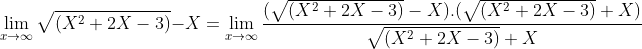 \lim_{x\rightarrow\infty } \sqrt{(X^{2}+2X-3)}-X =\lim_{x\rightarrow\infty } \frac{(\sqrt{(X^{2}+2X-3)}-X).(\sqrt{(X^{2}+2X-3)}+X)}{\sqrt{(X^{2}+2X-3)}+X}